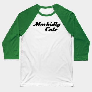 Morbidly Cute Baseball T-Shirt